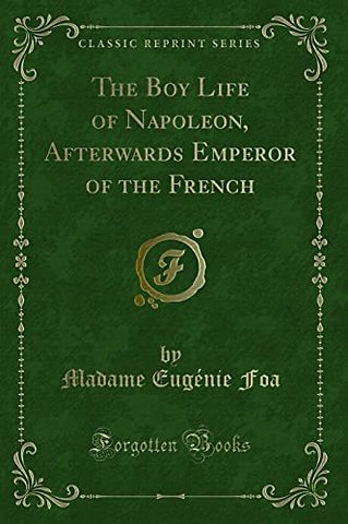 The Boy Life of Napoleon, Afterwards Emperor of the French (Classic Reprint)