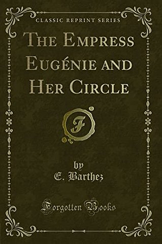 The Empress Eugenie and Her Circle (Classic Reprint)