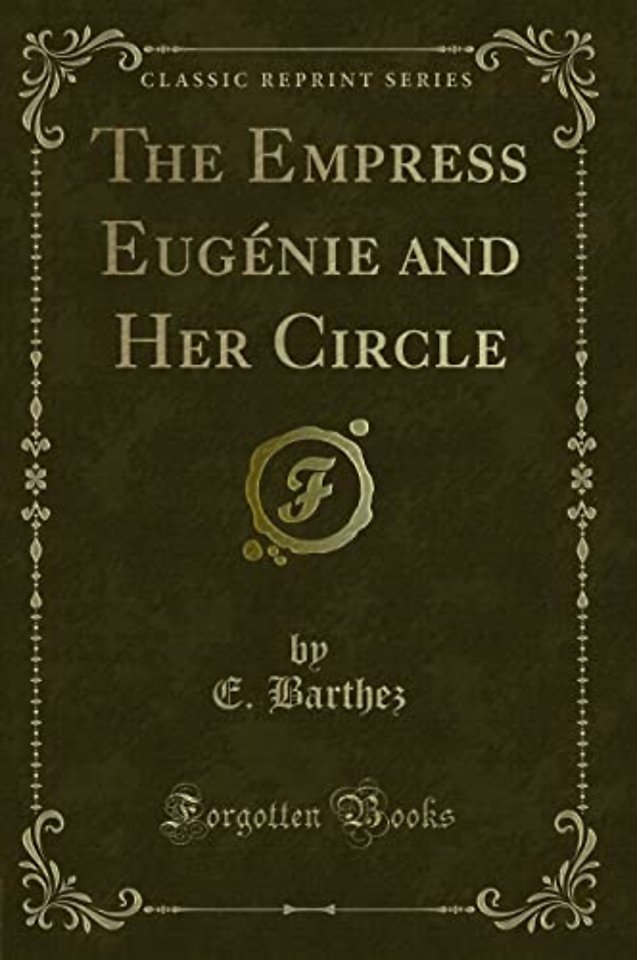 The Empress Eugenie and Her Circle (Classic Reprint)