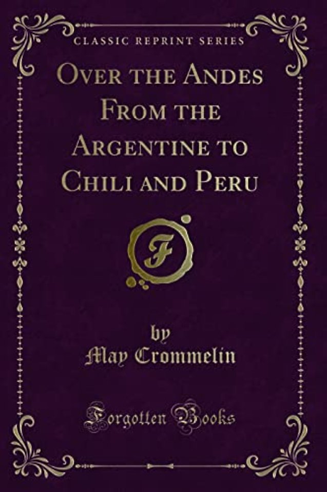 Over the Andes from the Argentine to Chili and Peru (Classic Reprint)