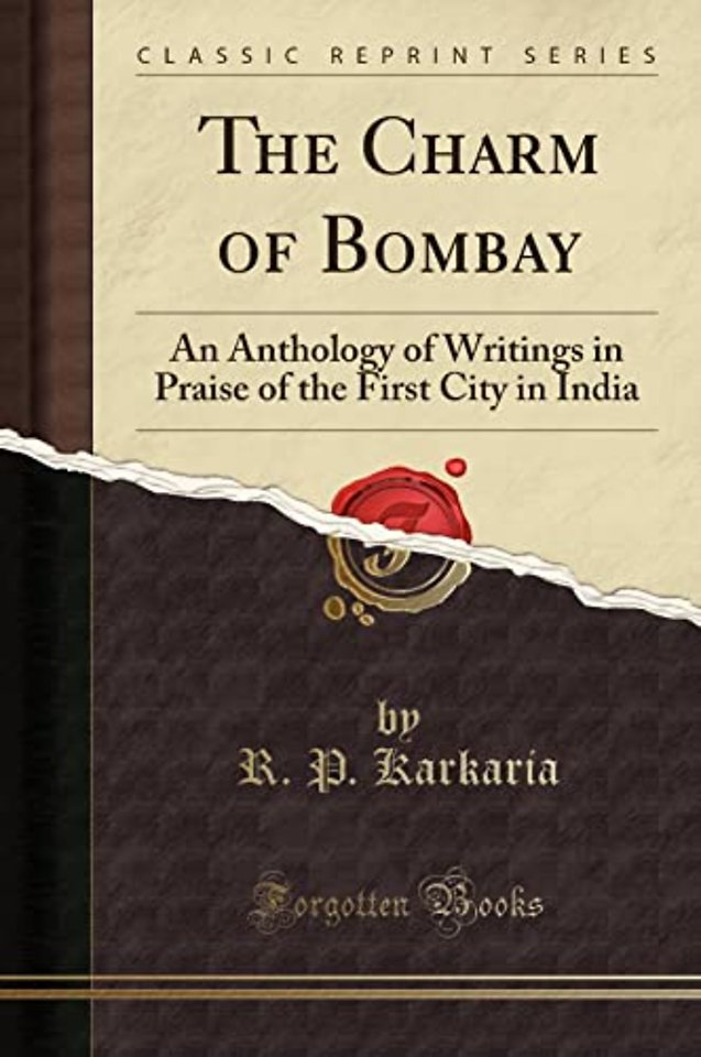 The Charm of Bombay: An Anthology of Writings in Praise of the First City in India (Classic Reprint)