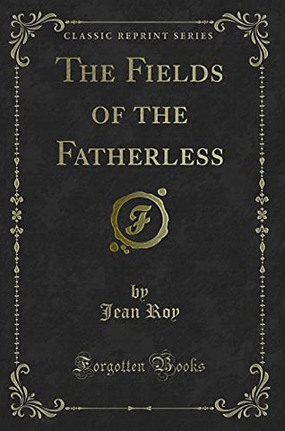 The Fields of the Fatherless (Classic Reprint)