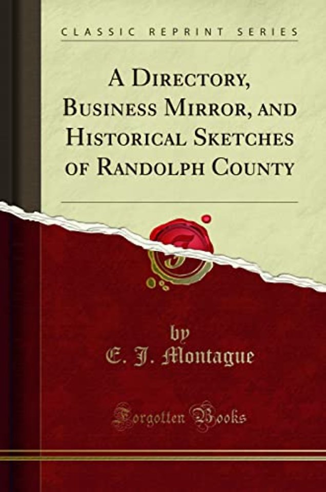 A Directory, Business Mirror, and Historical Sketches of Randolph County (Classic Reprint)
