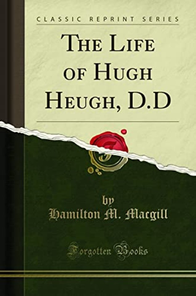 The Life of Hugh Heugh, D.D (Classic Reprint)