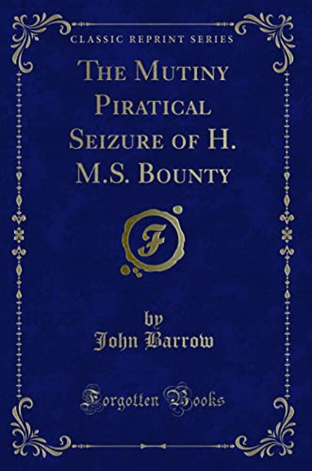 The Mutiny Piratical Seizure of H. M.S. Bounty (Classic Reprint)