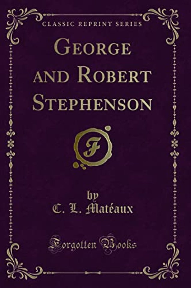 George and Robert Stephenson (Classic Reprint)
