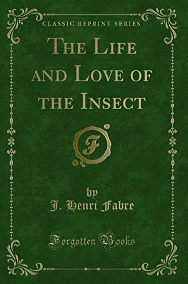 The Life and Love of the Insect (Classic Reprint)