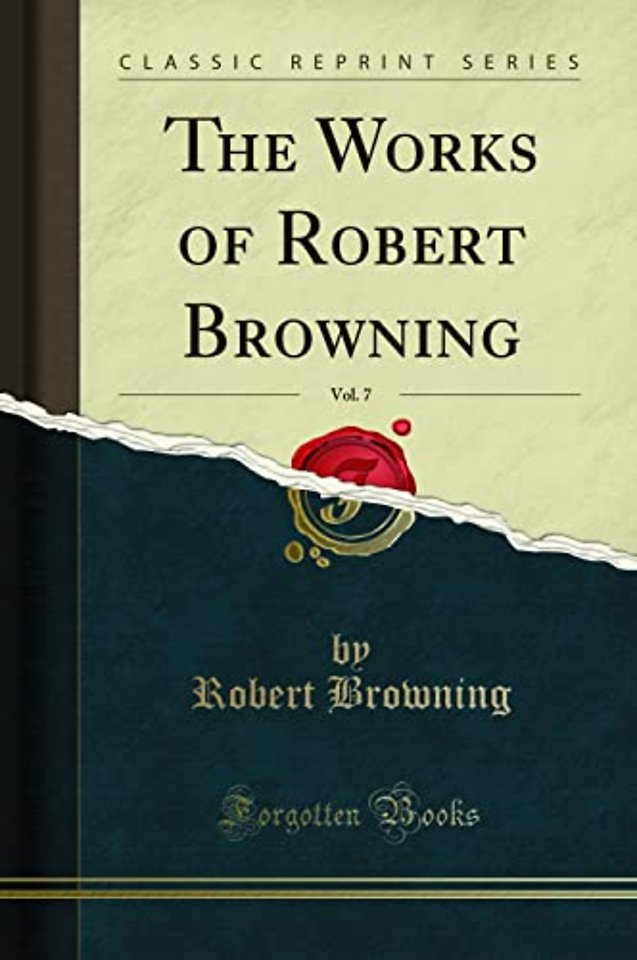 The Works of Robert Browning, Vol. 7 (Classic Reprint)