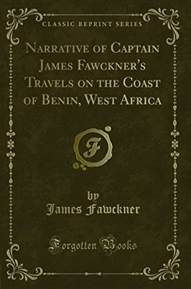 Narrative of Captain James Fawckner's Travels on the Coast of Benin, West Africa (Classic Reprint)
