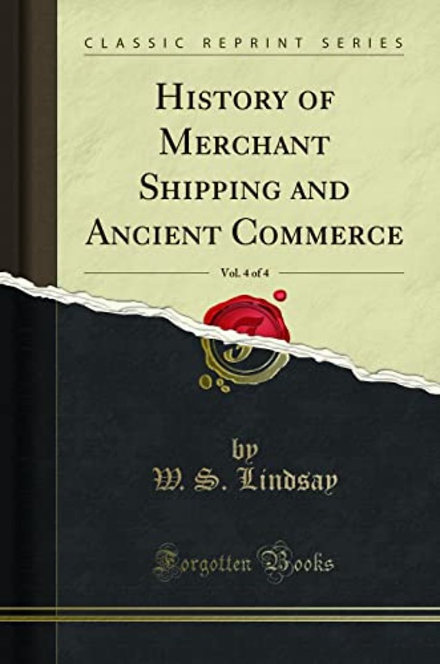 History of Merchant Shipping and Ancient Commerce, Vol. 4 of 4 (Classic Reprint)