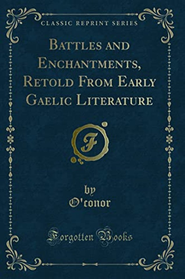Battles and Enchantments, Retold from Early Gaelic Literature (Classic Reprint)