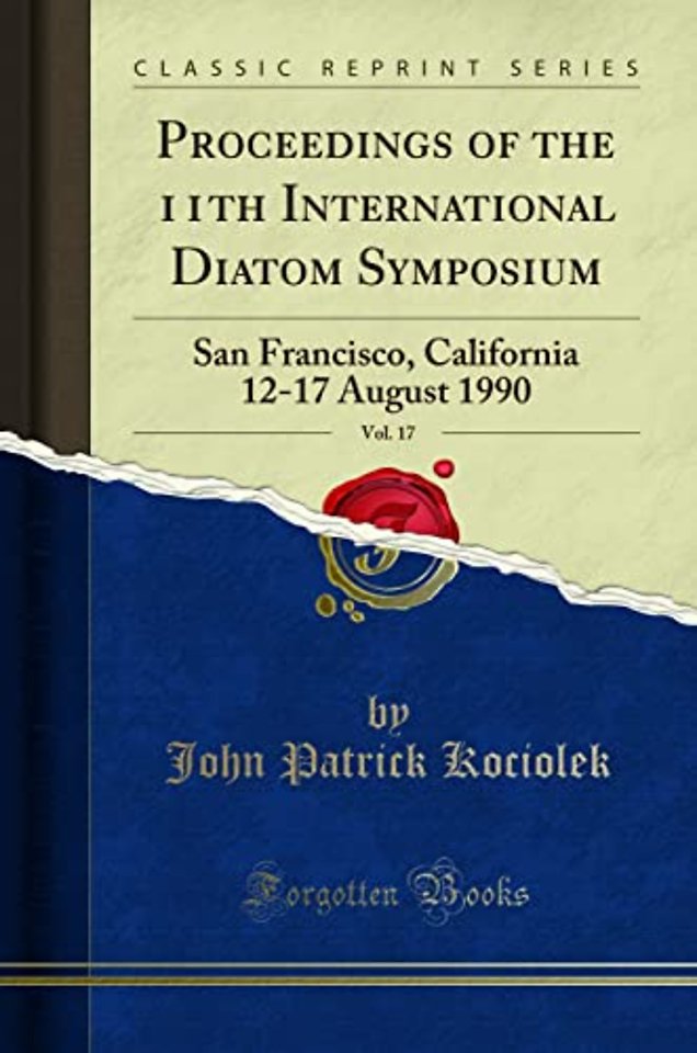 Proceedings of the 11th International Diatom Symposium, Vol. 17: San Francisco, California 12-17 August 1990 (Classic Reprint)