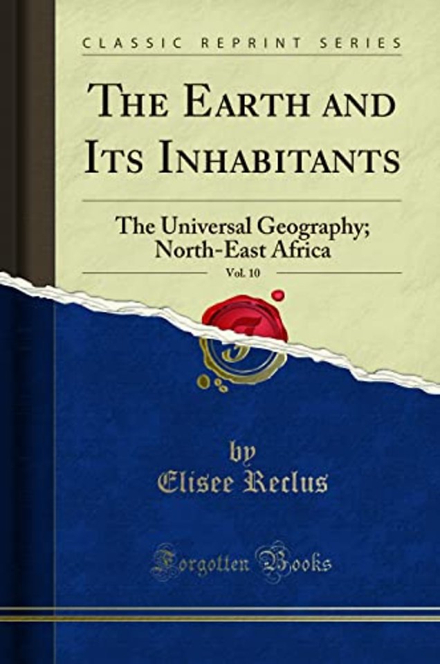 The Earth and Its Inhabitants, Vol. 10: The Universal Geography; North-East Africa (Classic Reprint)
