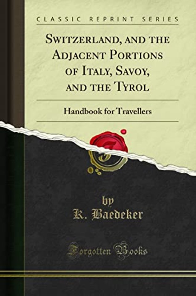 Switzerland, and the Adjacent Portions of Italy, Savoy, and the Tyrol: Handbook for Travellers (Classic Reprint)