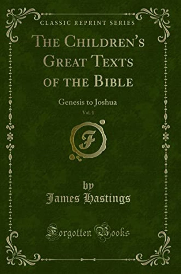 The Children's Great Texts of the Bible, Vol. 1: Genesis to Joshua (Classic Reprint)