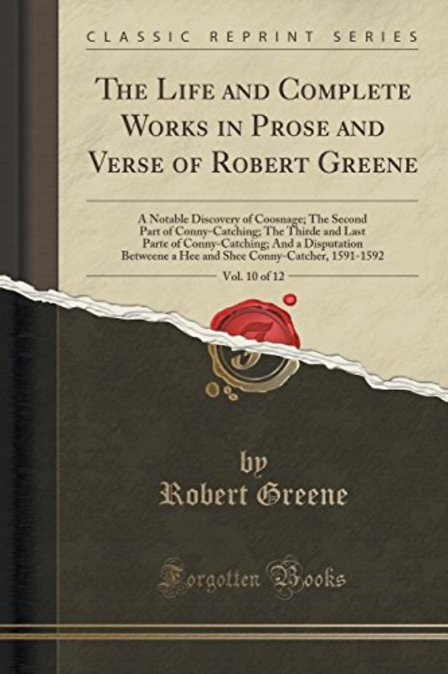 The Life and Complete Works in Prose and Verse of Robert Greene, Vol. 10 of 12: A Notable Discovery of Coosnage; The Second Part of Conny-Catching; The Thirde and Last Parte of Conny-Catching; And a Disputation Betweene a Hee and Shee Conny-Catcher, 1591-