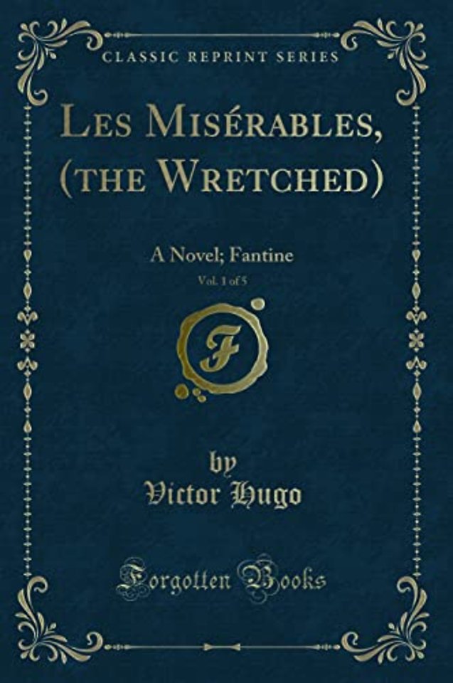 Les Miserables, (the Wretched), Vol. 1 of 5: A Novel; Fantine (Classic Reprint)