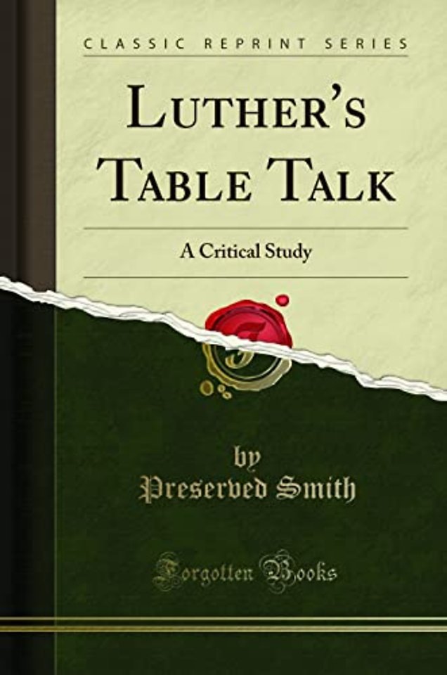 Luther's Table Talk: A Critical Study (Classic Reprint)