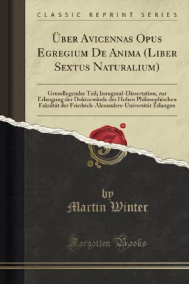 UEber Avicennas Opus Egregium De Anima (Liber Sextus Naturalium): Grundlegender Teil; Inaugural-Dissertation, zur Erlangung der Doktorwurde der Hohen Philosophischen Fakultat der Friedrich-Alexanders-Universitat Erlangen (Classic Reprint)