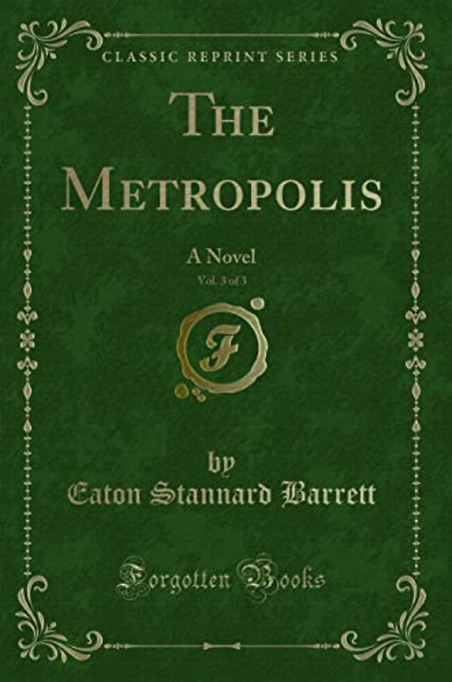 The Metropolis, Vol. 3 of 3: A Novel (Classic Reprint)