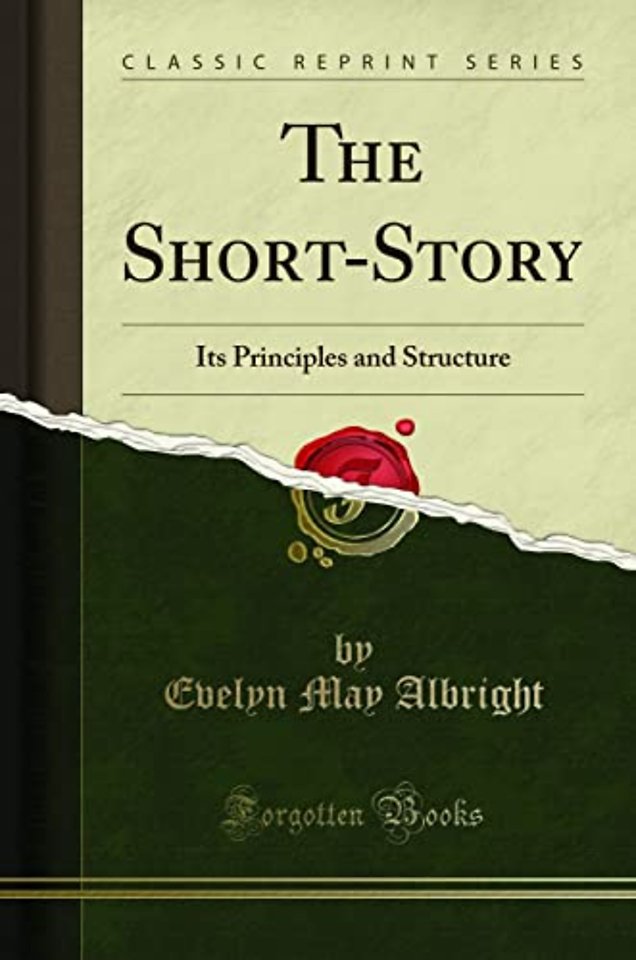 The Short-Story: Its Principles and Structure (Classic Reprint)