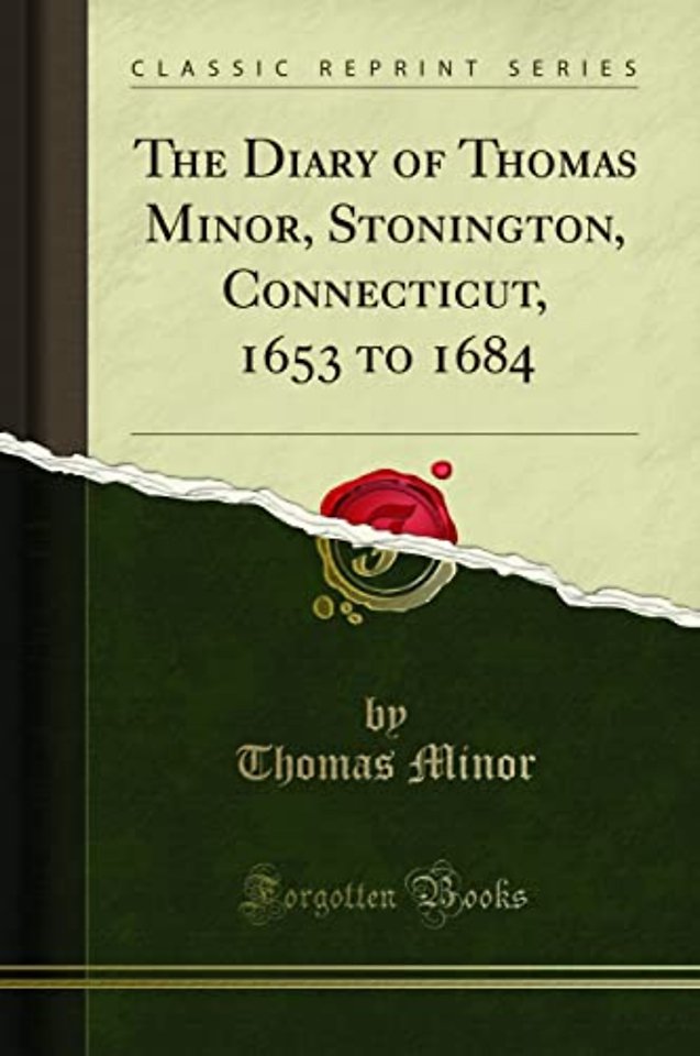 The Diary of Thomas Minor, Stonington, Connecticut, 1653 to 1684 (Classic Reprint)