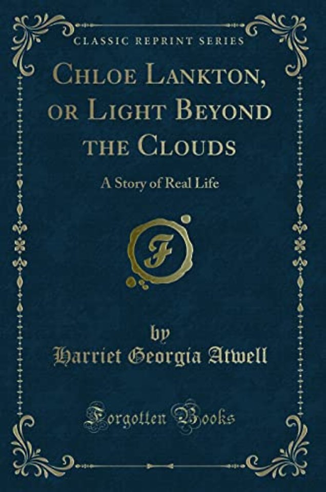 Chloe Lankton, or Light Beyond the Clouds: A Story of Real Life (Classic Reprint)