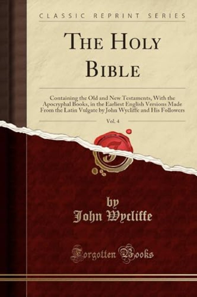 The Holy Bible, Vol. 4: Containing the Old and New Testaments, With the Apocryphal Books, in the Earliest English Versions Made From the Latin Vulgate by John Wycliffe and His Followers (Classic Reprint)