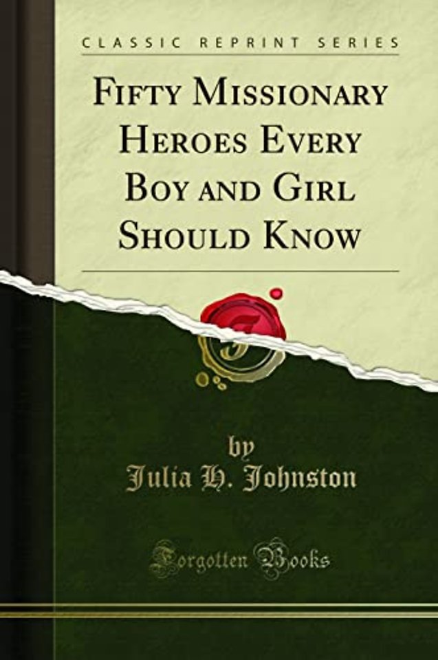 Fifty Missionary Heroes Every Boy and Girl Should Know (Classic Reprint)