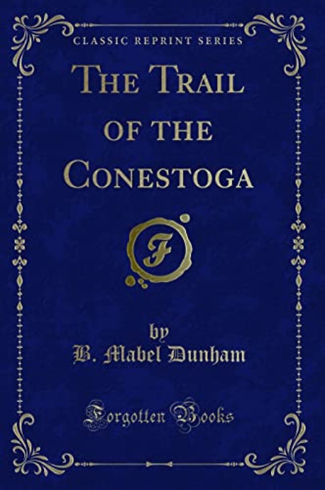 The Trail of the Conestoga (Classic Reprint)
