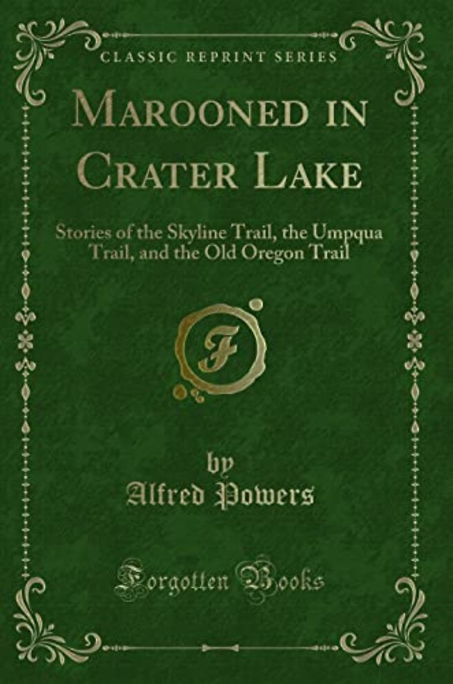 Marooned in Crater Lake: Stories of the Skyline Trail, the Umpqua Trail, and the Old Oregon Trail (Classic Reprint)