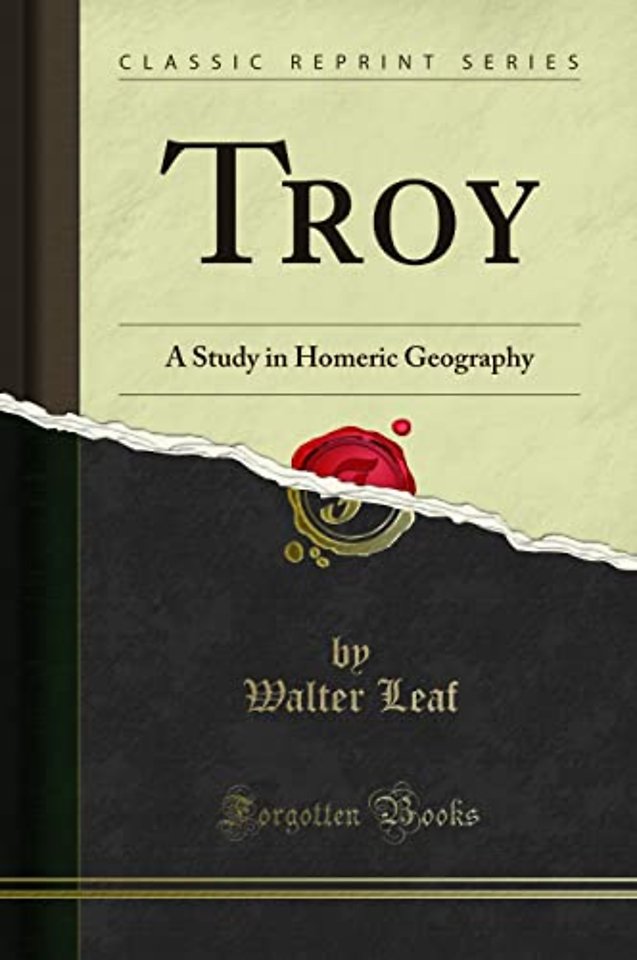 Troy: A Study in Homeric Geography (Classic Reprint)