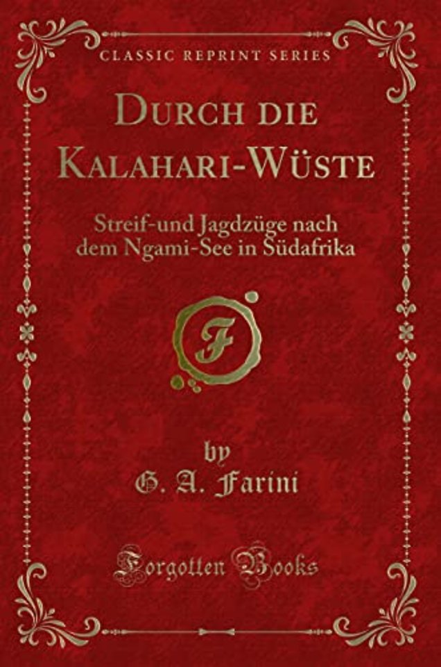 Durch die Kalahari-Wuste: Streif-und Jagdzuge nach dem Ngami-See in Sudafrika (Classic Reprint)