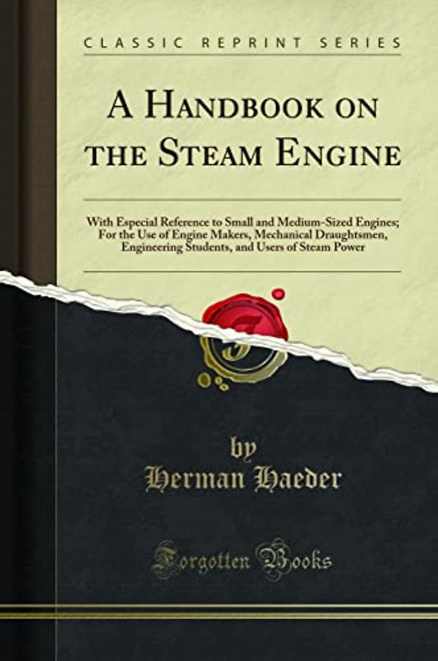 A Handbook on the Steam Engine: With Especial Reference to Small and Medium-Sized Engines; For the Use of Engine Makers, Mechanical Draughtsmen, Engineering Students, and Users of Steam Power (Classic Reprint)