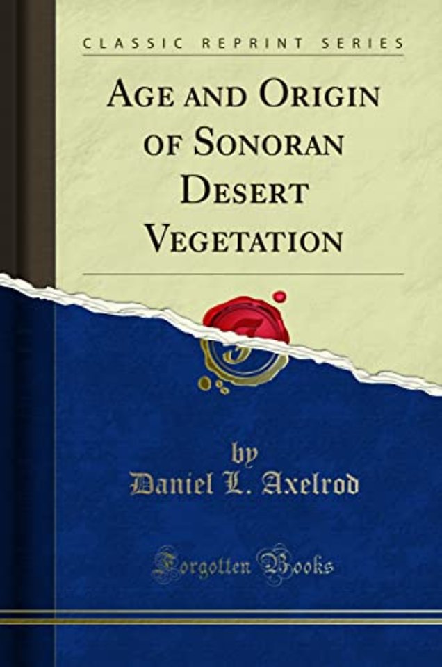 Age and Origin of Sonoran Desert Vegetation (Classic Reprint)
