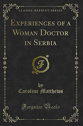 Experiences of a Woman Doctor in Serbia (Classic Reprint)