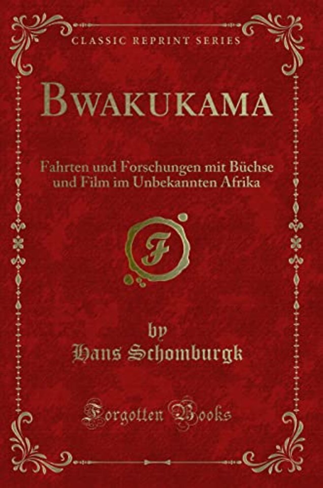 Bwakukama: Fahrten und Forschungen mit Buchse und Film im Unbekannten Afrika (Classic Reprint)