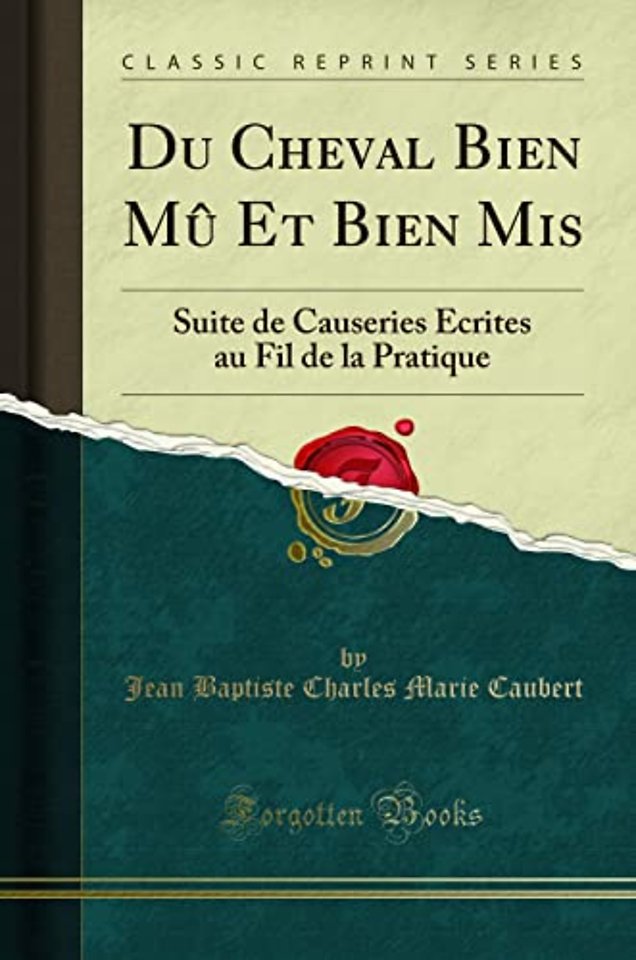 Du Cheval Bien Mu Et Bien Mis: Suite de Causeries Ecrites au Fil de la Pratique (Classic Reprint)