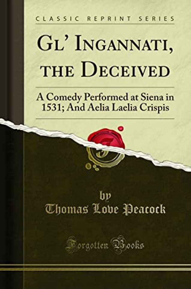 Gl' Ingannati, the Deceived: A Comedy Performed at Siena in 1531; And Aelia Laelia Crispis (Classic Reprint)