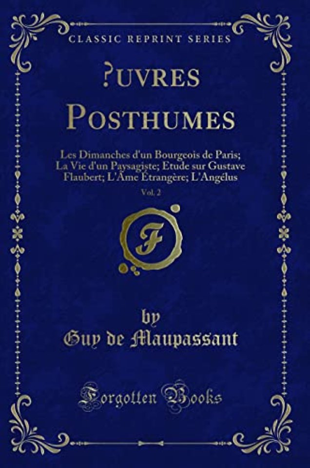 uvres Posthumes, Vol. 2: Les Dimanches d'un Bourgeois de Paris; La Vie d'un Paysagiste; Etude sur Gustave Flaubert; L'Ame Etrangere; L'Angelus (Classic Reprint)