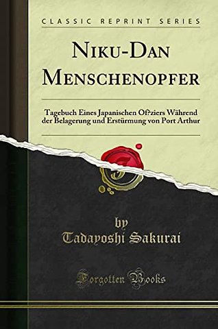 Niku-Dan Menschenopfer: Tagebuch Eines Japanischen Of?ziers Wahrend der Belagerung und Ersturmung von Port Arthur (Classic Reprint)
