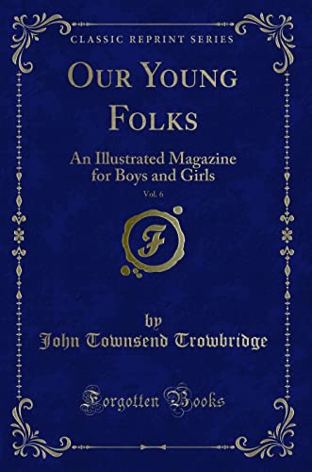Our Young Folks, Vol. 6: An Illustrated Magazine for Boys and Girls (Classic Reprint)