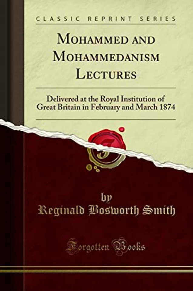 Mohammed and Mohammedanism Lectures: Delivered at the Royal Institution of Great Britain in February and March 1874 (Classic Reprint)
