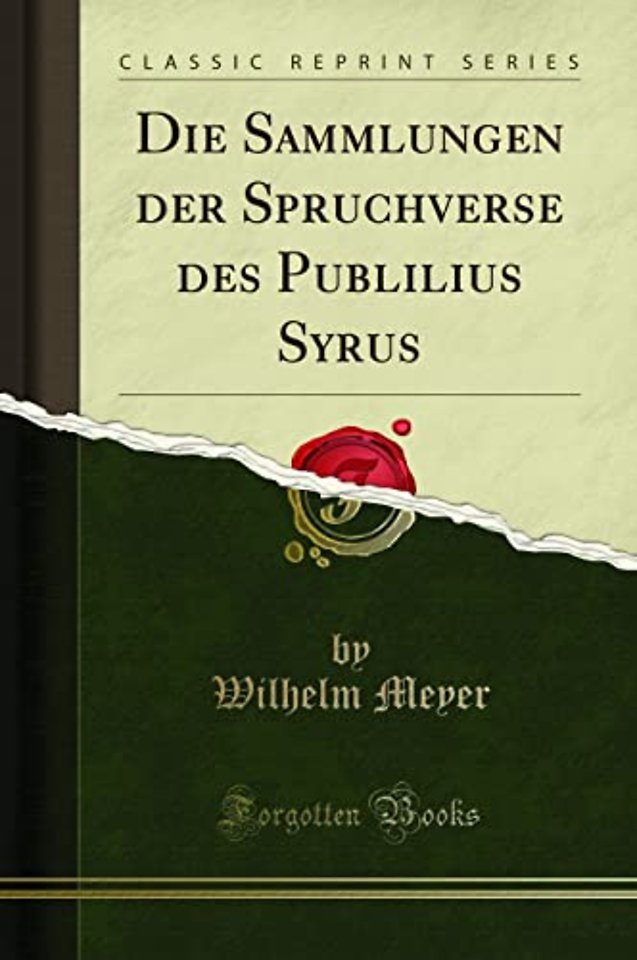 Die Sammlungen der Spruchverse des Publilius Syrus (Classic Reprint)