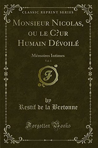 Monsieur Nicolas, ou le C ur Humain Devoile, Vol. 1: Memoires Intimes (Classic Reprint)