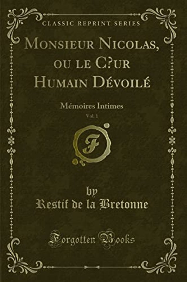 Monsieur Nicolas, ou le C ur Humain Devoile, Vol. 1: Memoires Intimes (Classic Reprint)