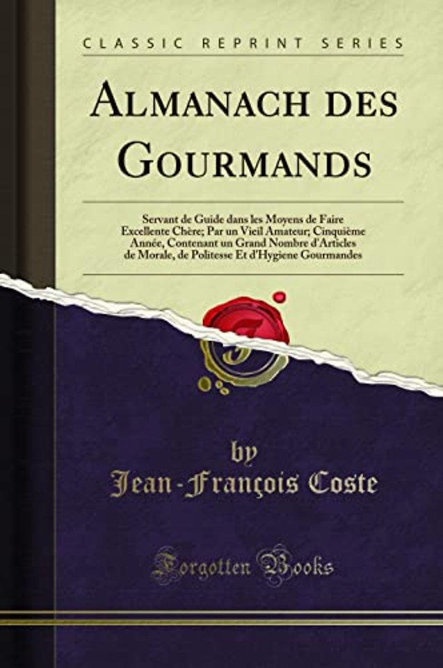 Almanach des Gourmands: Servant de Guide dans les Moyens de Faire Excellente Chere; Par un Vieil Amateur; Cinquieme Annee, Contenant un Grand Nombre d'Articles de Morale, de Politesse Et d'Hygiene Gourmandes (Classic Reprint)