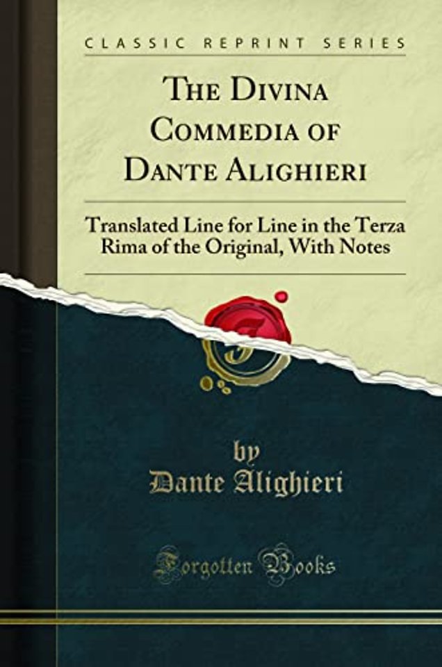 The Divina Commedia of Dante Alighieri: Translated Line for Line in the Terza Rima of the Original, With Notes (Classic Reprint)