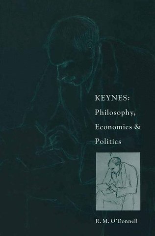 Keynes: Philosophy, Economics and Politics