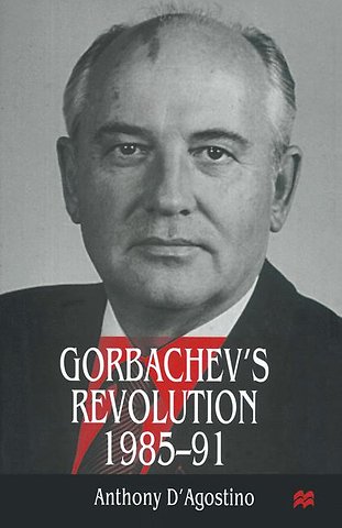 Gorbachev’s Revolution, 1985–1991